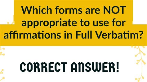 Answer Ammm and Aha are NOT appropriate to use for affirmations in Full Verbatim. . Which forms are not appropriate to use for affirmations in full verbatim